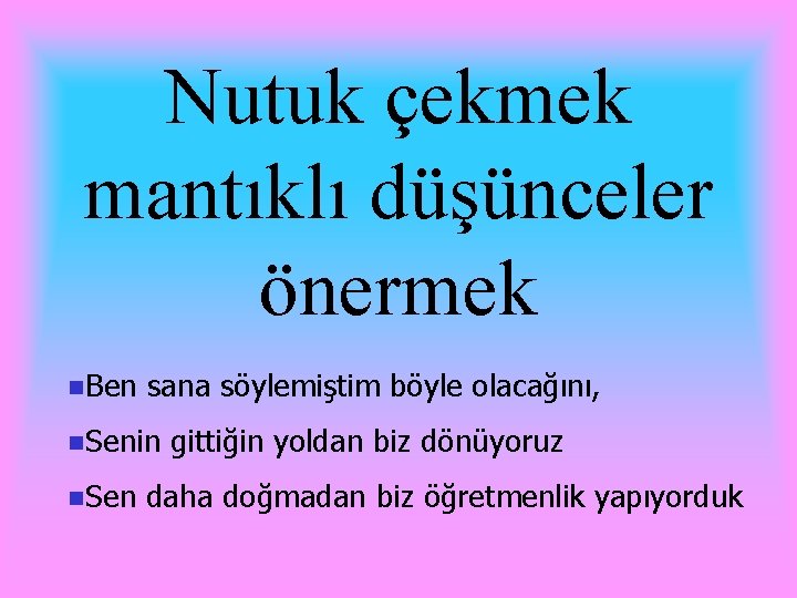 Nutuk çekmek mantıklı düşünceler önermek n. Ben sana söylemiştim böyle olacağını, n. Senin n.