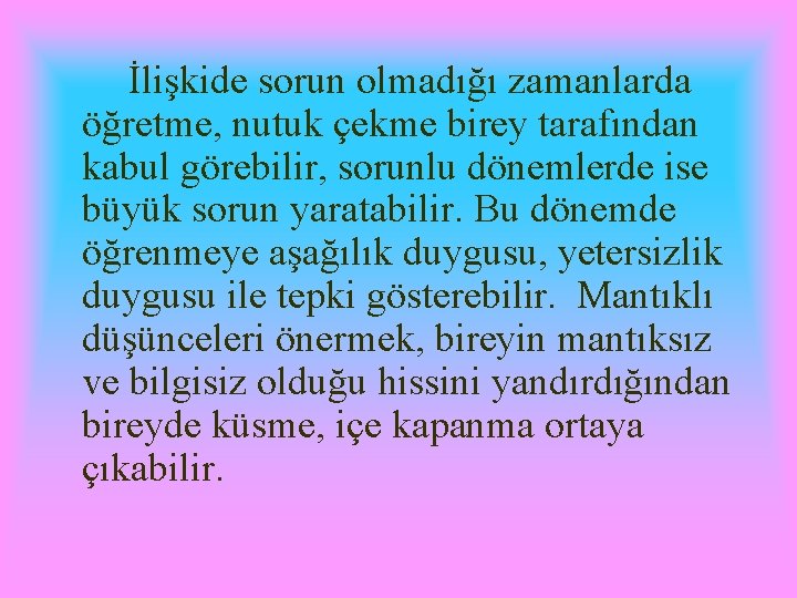 İlişkide sorun olmadığı zamanlarda öğretme, nutuk çekme birey tarafından kabul görebilir, sorunlu dönemlerde ise