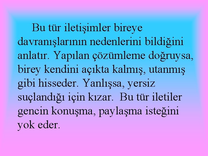 Bu tür iletişimler bireye davranışlarının nedenlerini bildiğini anlatır. Yapılan çözümleme doğruysa, birey kendini açıkta