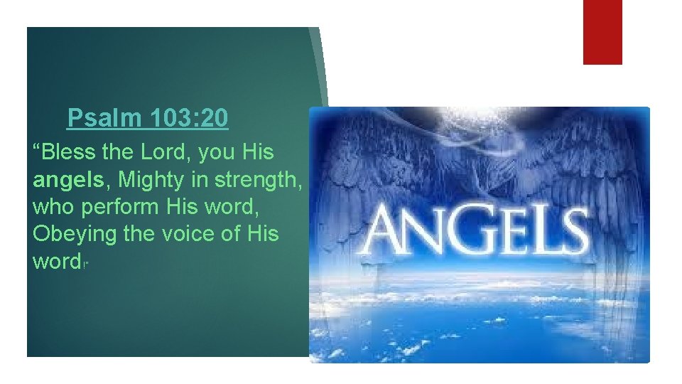 Psalm 103: 20 “Bless the Lord, you His angels, Mighty in strength, who perform