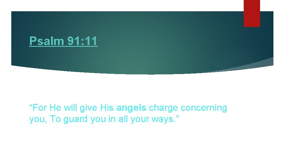 Psalm 91: 11 “For He will give His angels charge concerning you, To guard