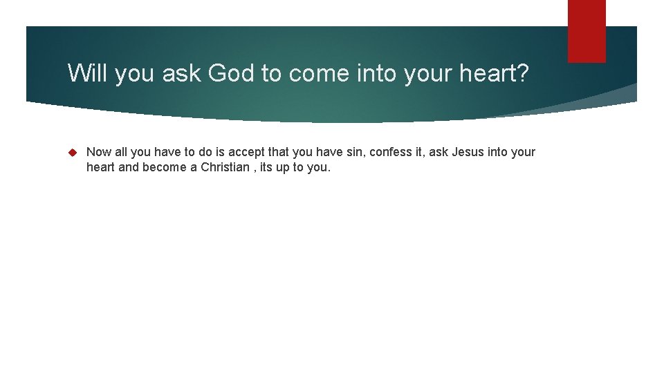 Will you ask God to come into your heart? Now all you have to