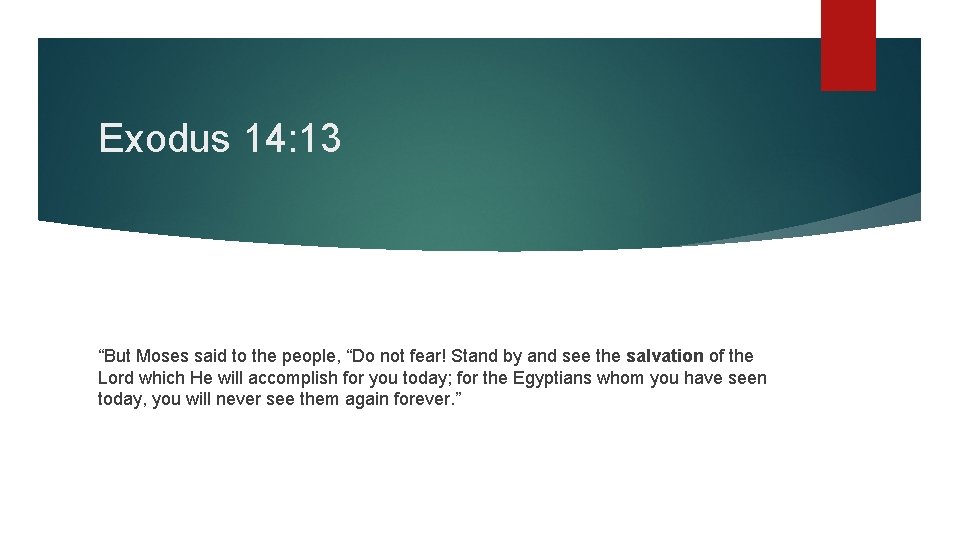 Exodus 14: 13 “But Moses said to the people, “Do not fear! Stand by