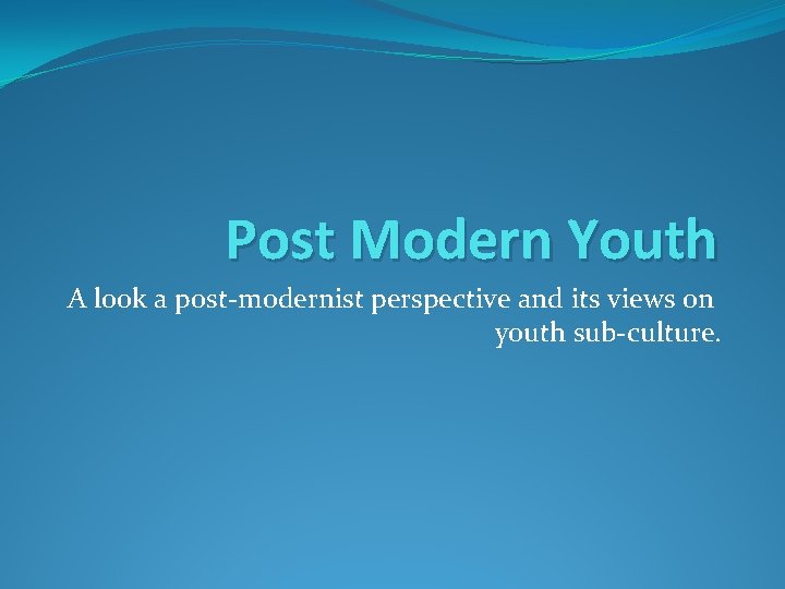 Post Modern Youth A look a post-modernist perspective and its views on youth sub-culture. Post Modern Youth A look a post-modernist perspective and its views on youth sub-culture.