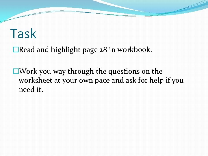 Task �Read and highlight page 28 in workbook. �Work you way through the questions