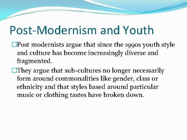 Post-Modernism and Youth �Post modernists argue that since the 1990 s youth style and