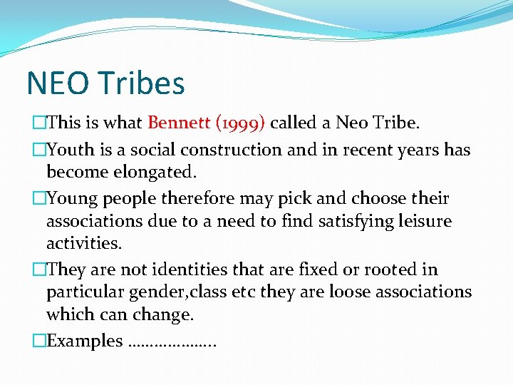 NEO Tribes �This is what Bennett (1999) called a Neo Tribe. �Youth is a