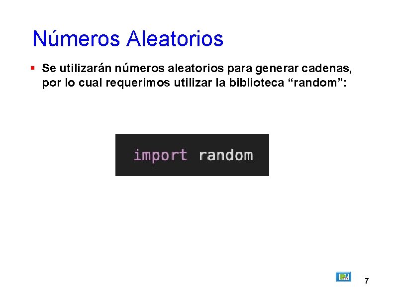 Números Aleatorios Se utilizarán números aleatorios para generar cadenas, por lo cual requerimos utilizar