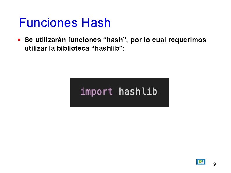 Funciones Hash Se utilizarán funciones “hash”, por lo cual requerimos utilizar la biblioteca “hashlib”: