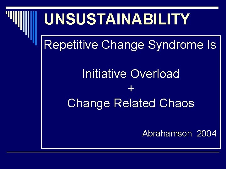 UNSUSTAINABILITY Repetitive Change Syndrome Is Initiative Overload + Change Related Chaos Abrahamson 2004 