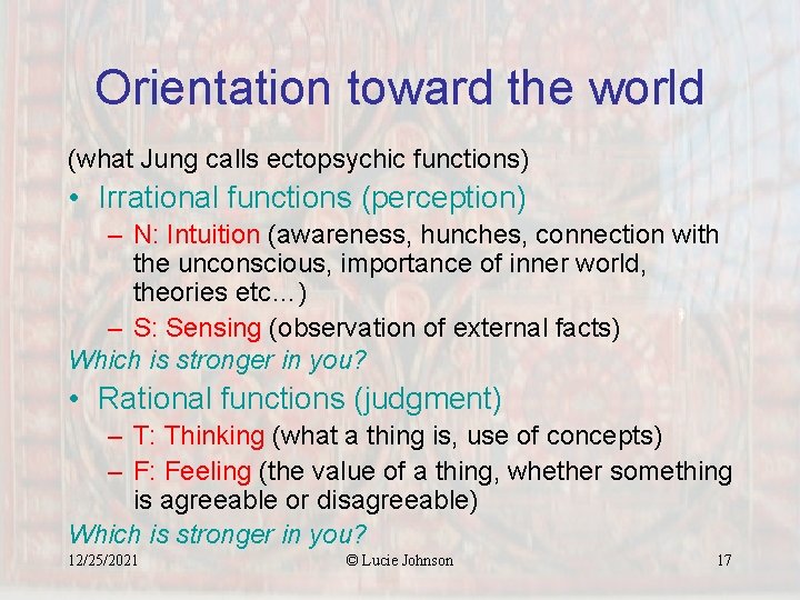 Orientation toward the world (what Jung calls ectopsychic functions) • Irrational functions (perception) –