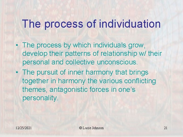 The process of individuation • The process by which individuals grow, develop their patterns