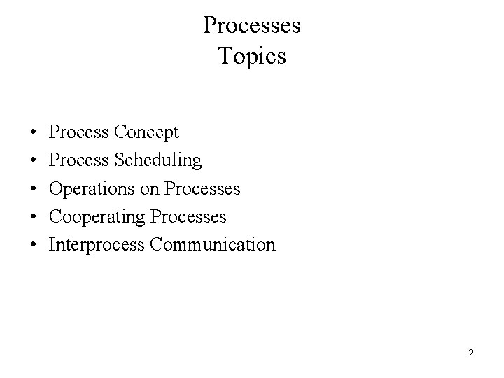 Processes Topics • • • Process Concept Process Scheduling Operations on Processes Cooperating Processes