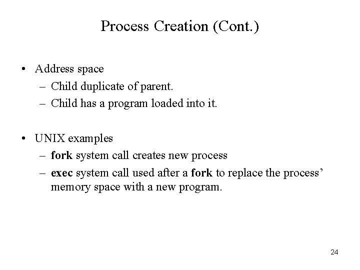 Process Creation (Cont. ) • Address space – Child duplicate of parent. – Child