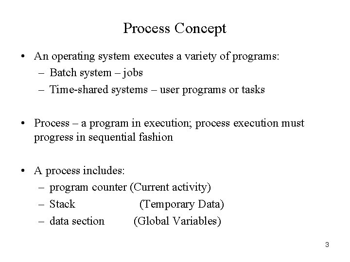 Process Concept • An operating system executes a variety of programs: – Batch system