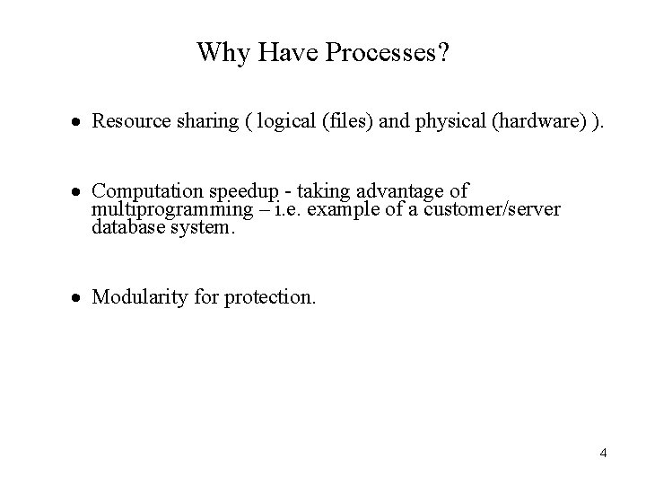 Why Have Processes? · Resource sharing ( logical (files) and physical (hardware) ). ·