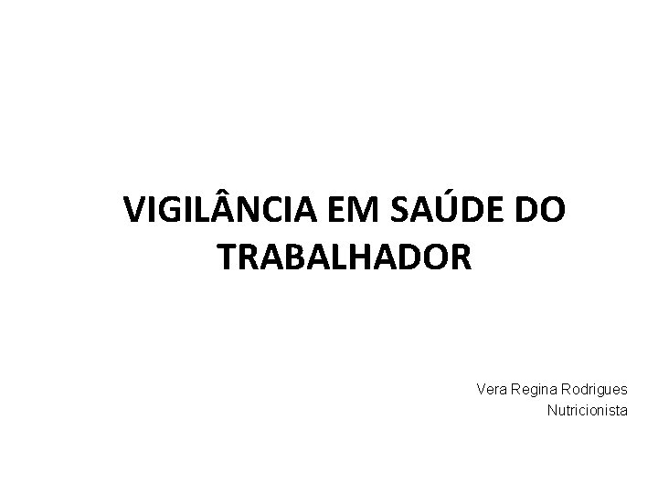VIGIL NCIA EM SAÚDE DO TRABALHADOR Vera Regina Rodrigues Nutricionista 