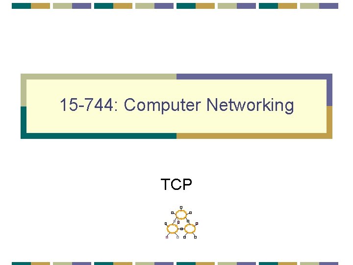 15 -744: Computer Networking TCP 