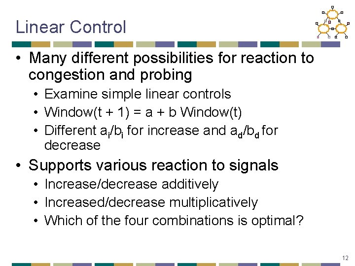 Linear Control • Many different possibilities for reaction to congestion and probing • Examine