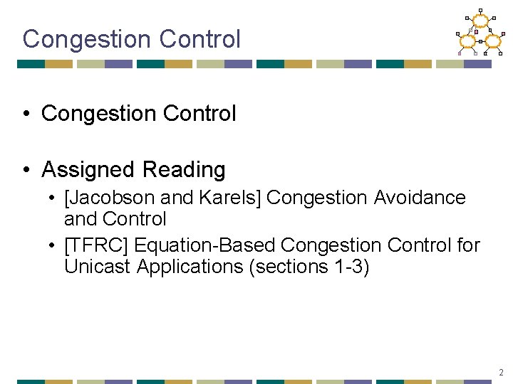 Congestion Control • Assigned Reading • [Jacobson and Karels] Congestion Avoidance and Control •