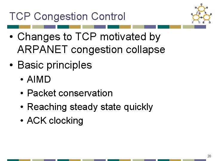 TCP Congestion Control • Changes to TCP motivated by ARPANET congestion collapse • Basic