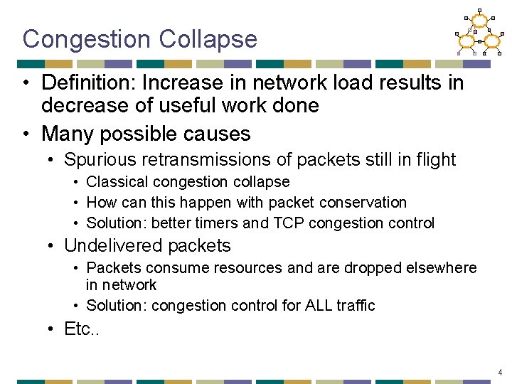 Congestion Collapse • Definition: Increase in network load results in decrease of useful work