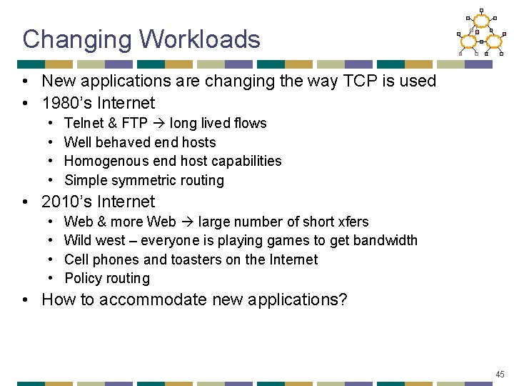 Changing Workloads • New applications are changing the way TCP is used • 1980’s