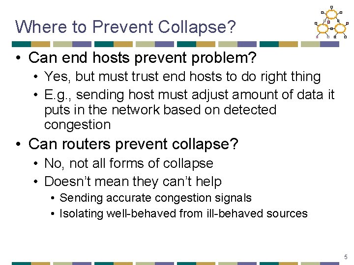 Where to Prevent Collapse? • Can end hosts prevent problem? • Yes, but must