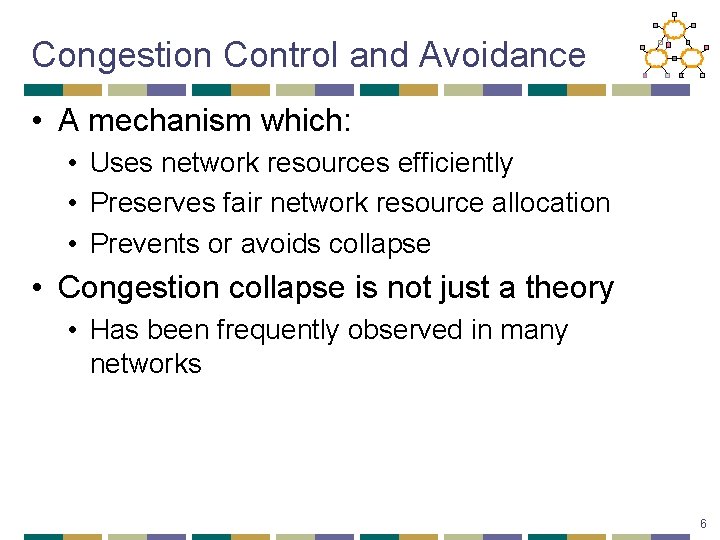 Congestion Control and Avoidance • A mechanism which: • Uses network resources efficiently •