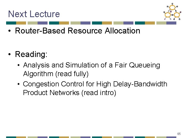 Next Lecture • Router-Based Resource Allocation • Reading: • Analysis and Simulation of a