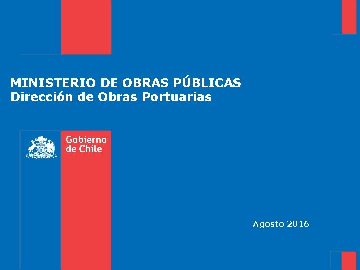 MINISTERIO DE OBRAS PÚBLICAS Dirección de Obras Portuarias Agosto 2016 