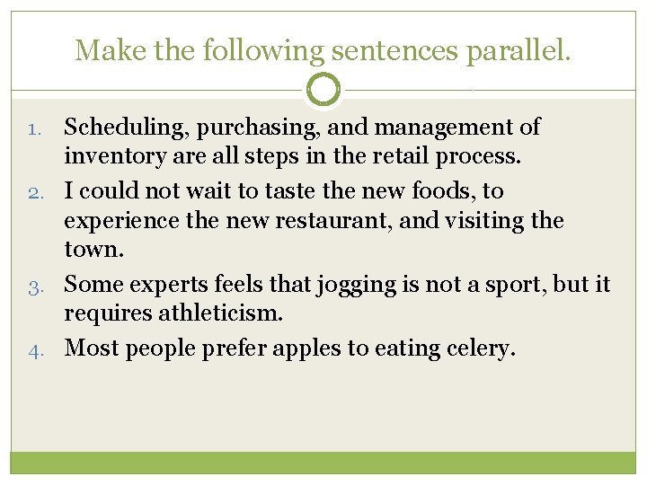 Make the following sentences parallel. Scheduling, purchasing, and management of inventory are all steps