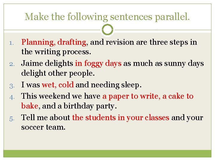 Make the following sentences parallel. 1. 2. 3. 4. 5. Planning, drafting, and revision