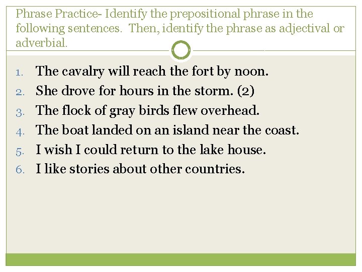 Phrase Practice- Identify the prepositional phrase in the following sentences. Then, identify the phrase