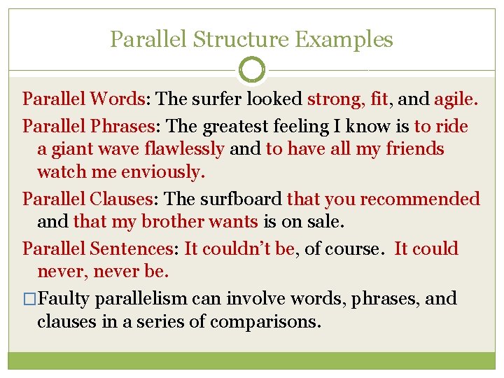 Parallel Structure Examples Parallel Words: The surfer looked strong, fit, and agile. Parallel Phrases: