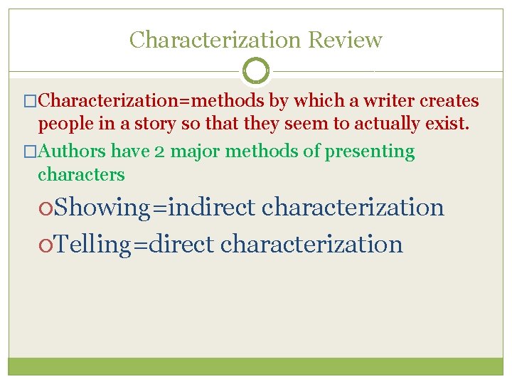 Characterization Review �Characterization=methods by which a writer creates people in a story so that