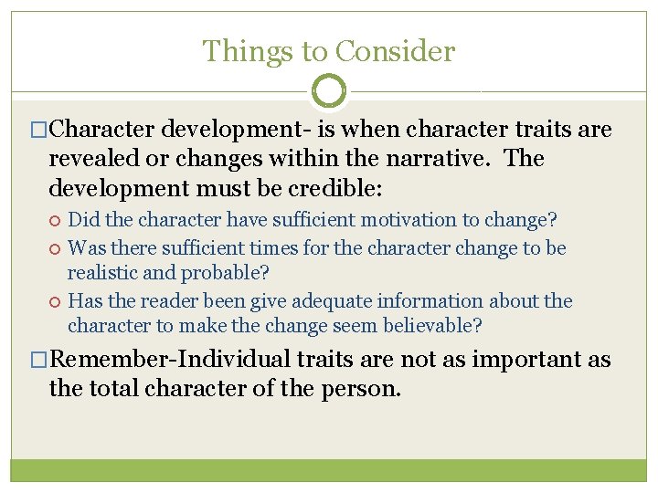 Things to Consider �Character development- is when character traits are revealed or changes within