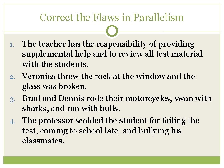 Correct the Flaws in Parallelism The teacher has the responsibility of providing supplemental help