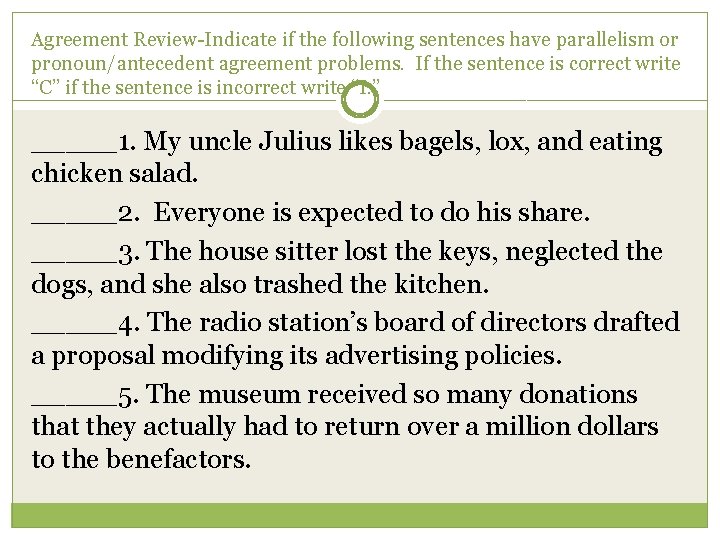 Agreement Review-Indicate if the following sentences have parallelism or pronoun/antecedent agreement problems. If the