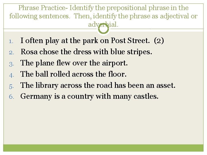 Phrase Practice- Identify the prepositional phrase in the following sentences. Then, identify the phrase