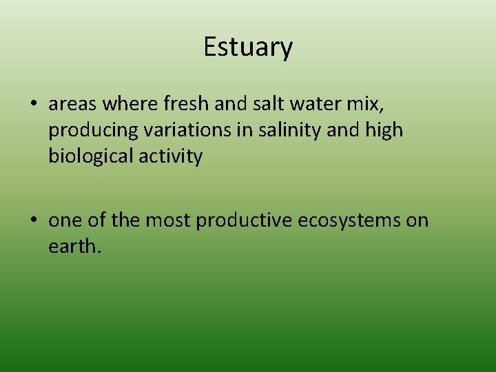 Estuary • areas where fresh and salt water mix, producing variations in salinity and
