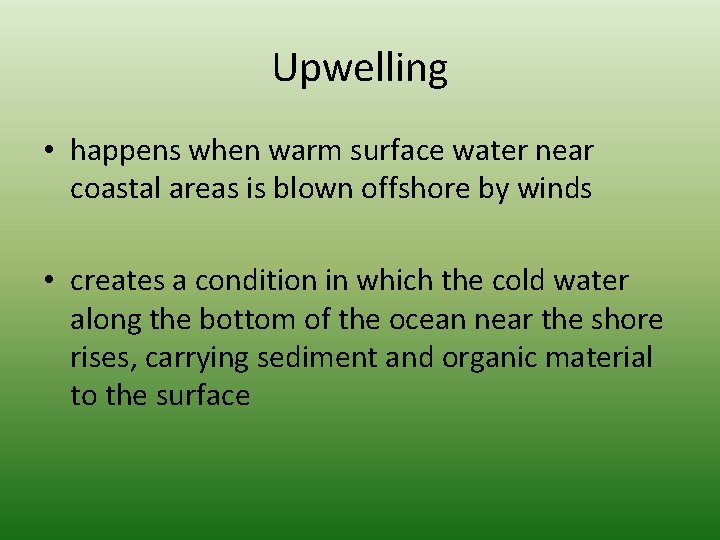 Upwelling • happens when warm surface water near coastal areas is blown offshore by