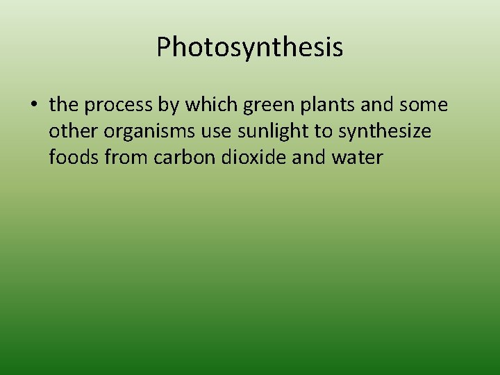 Photosynthesis • the process by which green plants and some other organisms use sunlight