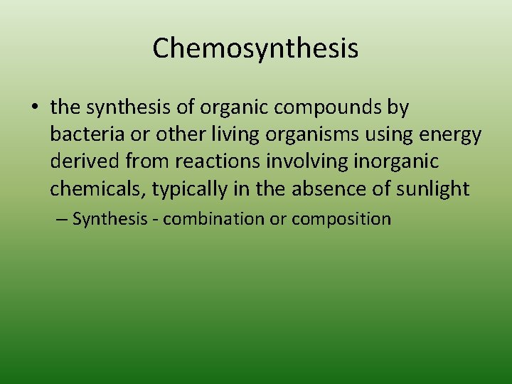 Chemosynthesis • the synthesis of organic compounds by bacteria or other living organisms using