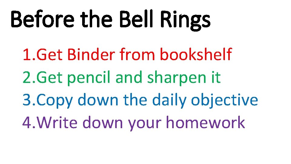 Before the Bell Rings 1. Get Binder from bookshelf 2. Get pencil and sharpen