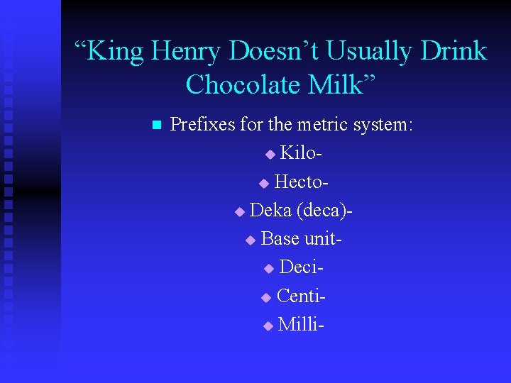 “King Henry Doesn’t Usually Drink Chocolate Milk” n Prefixes for the metric system: u “King Henry Doesn’t Usually Drink Chocolate Milk” n Prefixes for the metric system: u