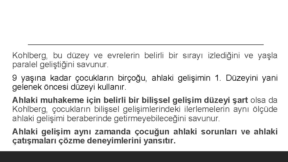 Kohlberg, bu düzey ve evrelerin belirli bir sırayı izlediğini ve yaşla paralel geliştiğini savunur.