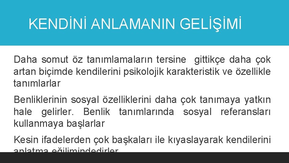 KENDİNİ ANLAMANIN GELİŞİMİ Daha somut öz tanımlamaların tersine gittikçe daha çok artan biçimde kendilerini