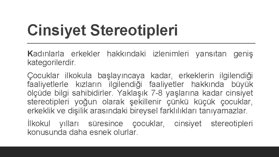 Cinsiyet Stereotipleri Kadınlarla erkekler hakkındaki izlenimleri yansıtan geniş kategorilerdir. Çocuklar ilkokula başlayıncaya kadar, erkeklerin