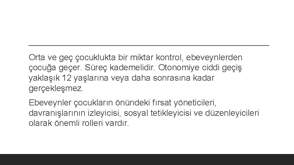 Orta ve geç çocuklukta bir miktar kontrol, ebeveynlerden çocuğa geçer. Süreç kademelidir. Otonomiye ciddi